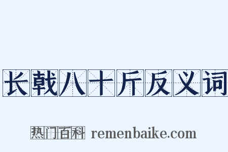 长戟八十斤反义词是什么意思的图片